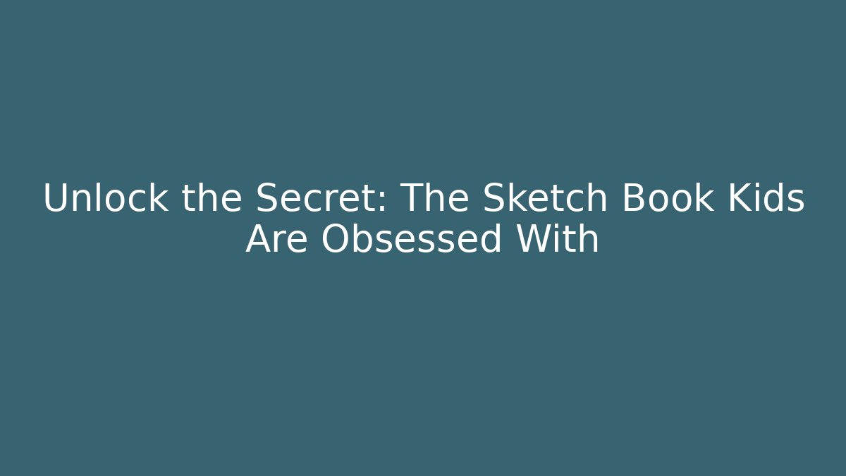 Unlock the Secret: The Sketch Book Kids Are Obsessed With