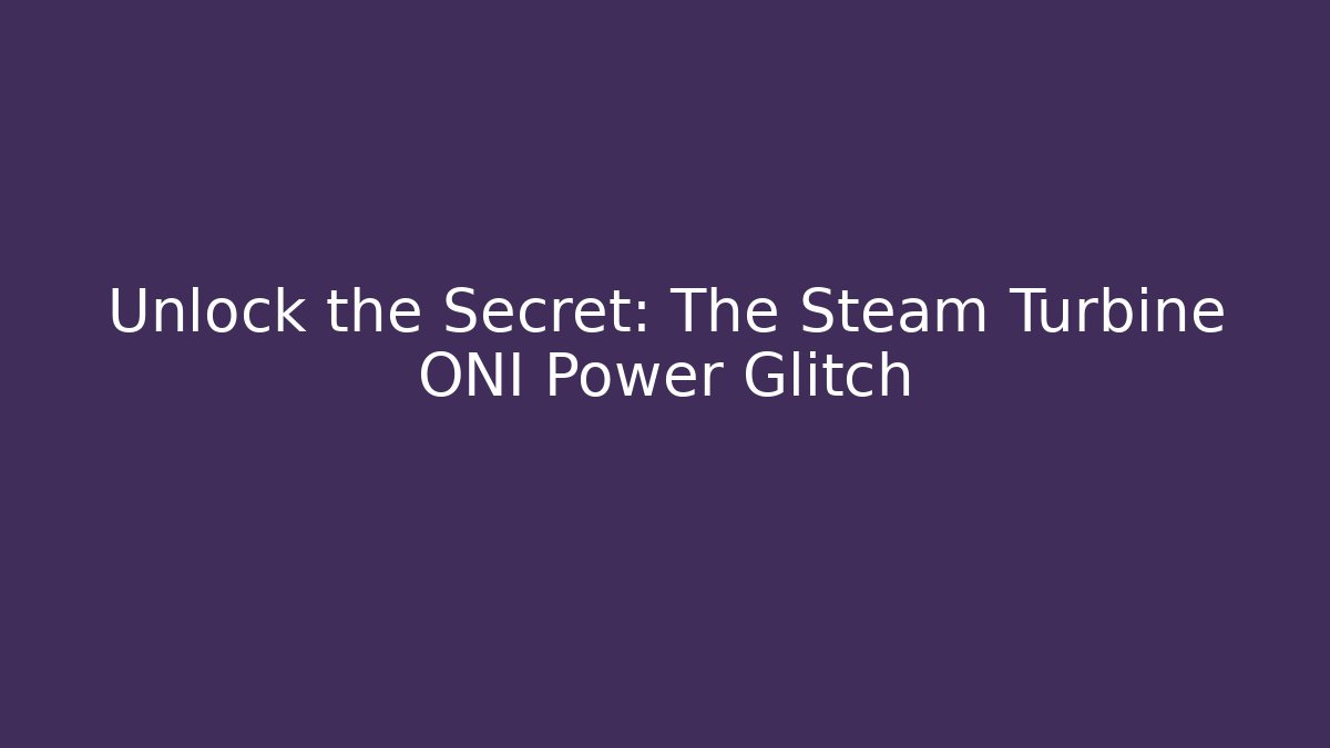 Unlock the Secret: The Steam Turbine ONI Power Glitch - Critter Realm