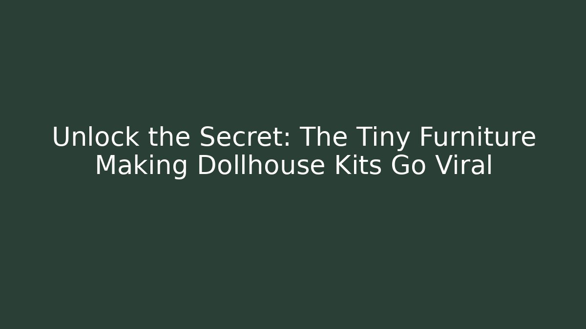 Unlock the Secret: The Tiny Furniture Making Dollhouse Kits Go Viral