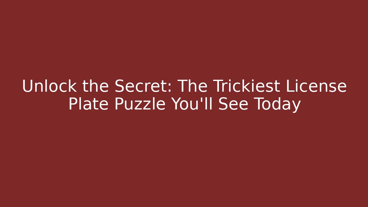 Unlock the Secret: The Trickiest License Plate Puzzle You'll See Today