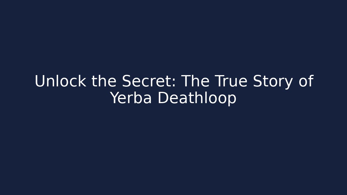 Unlock the Secret: The True Story of Yerba Deathloop