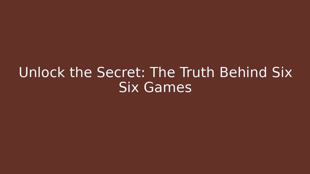 Unlock the Secret: The Truth Behind Six Six Games - Critter Realm
