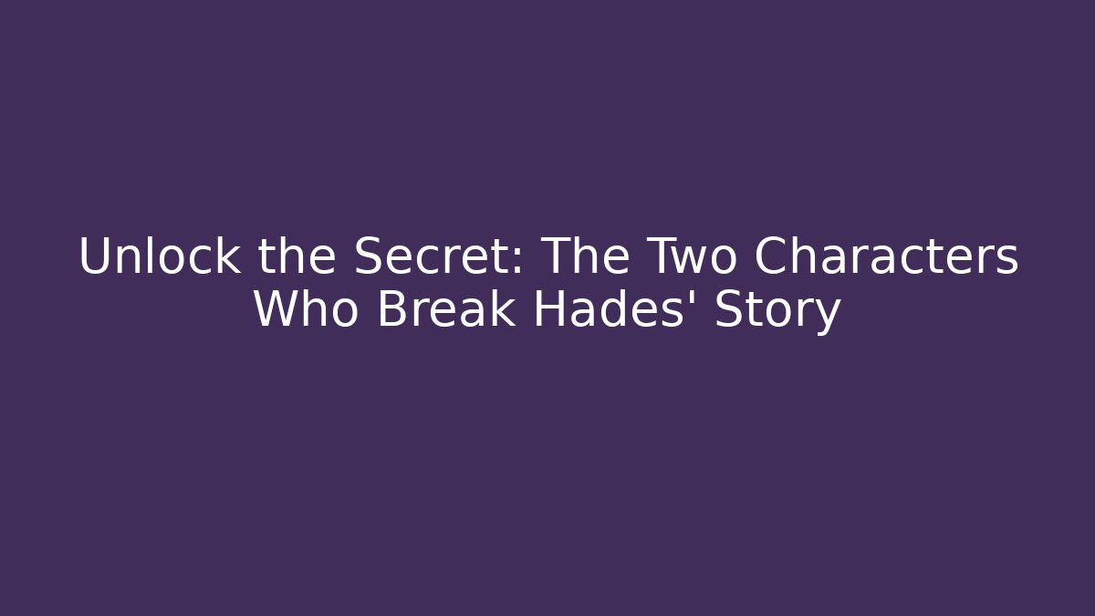 Unlock the Secret: The Two Characters Who Break Hades' Story