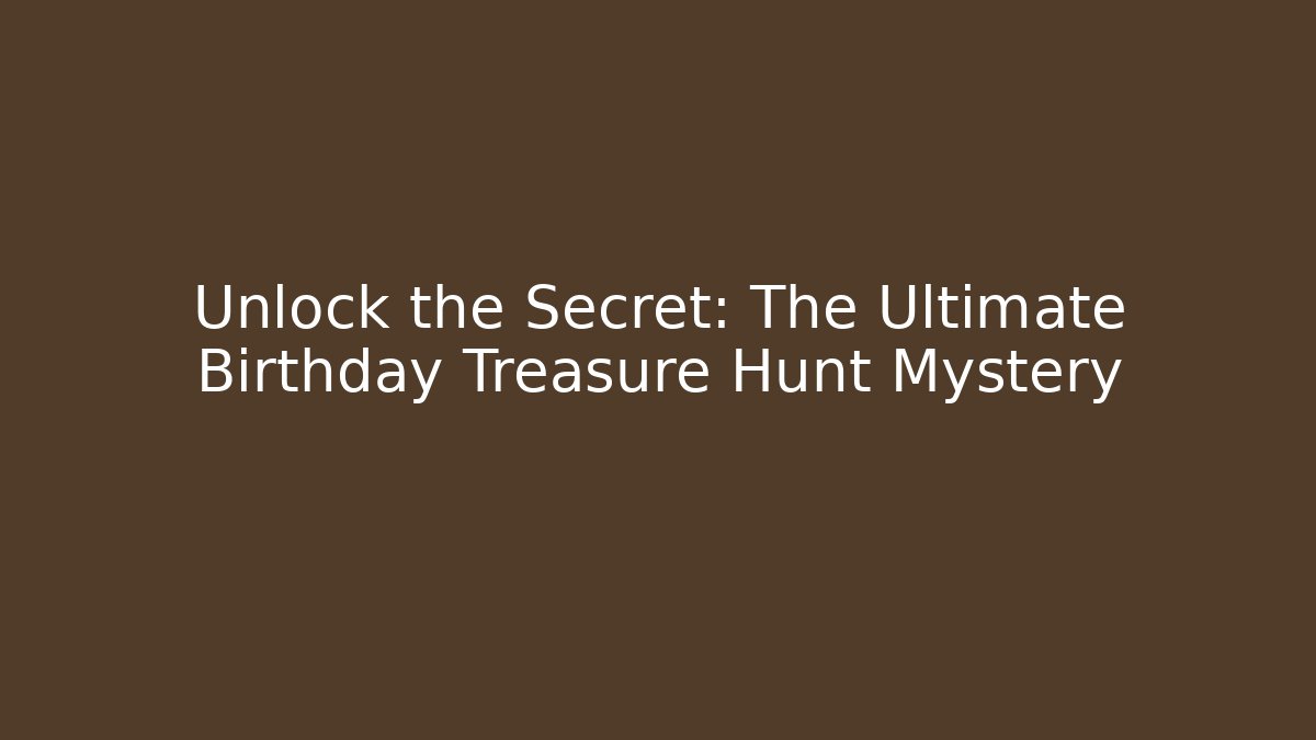 Unlock the Secret: The Ultimate Birthday Treasure Hunt Mystery
