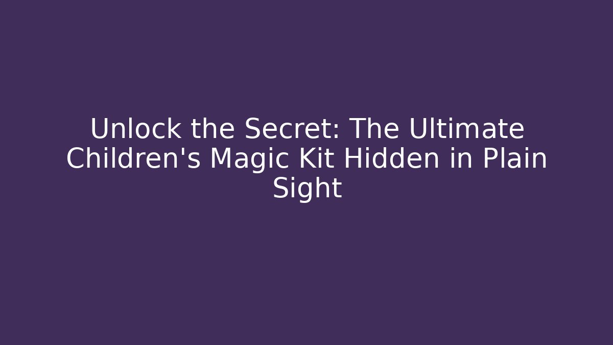 Unlock the Secret: The Ultimate Children's Magic Kit Hidden in Plain Sight