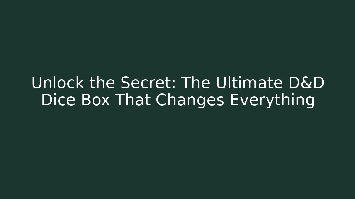Unlock the Secret: The Ultimate D&D Dice Box That Changes Everything