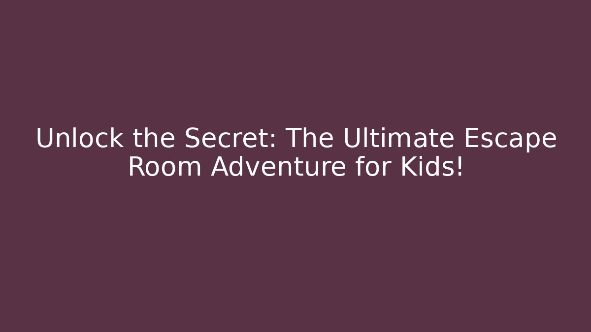 Unlock the Secret: The Ultimate Escape Room Adventure for Kids!