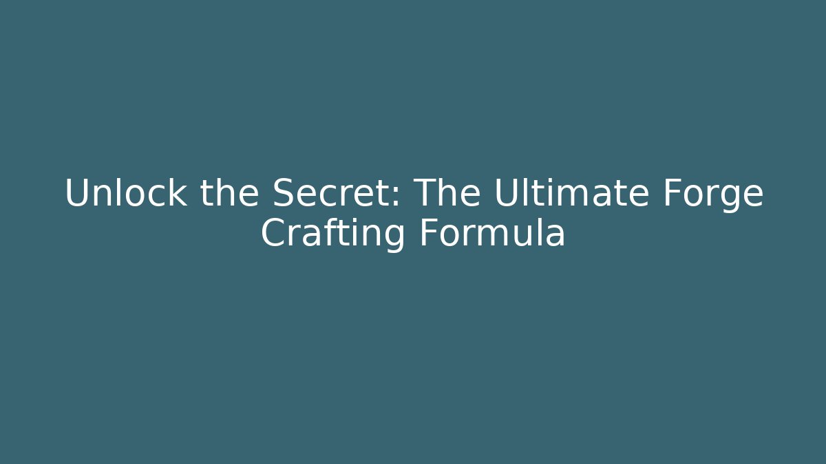Unlock the Secret: The Ultimate Forge Crafting Formula
