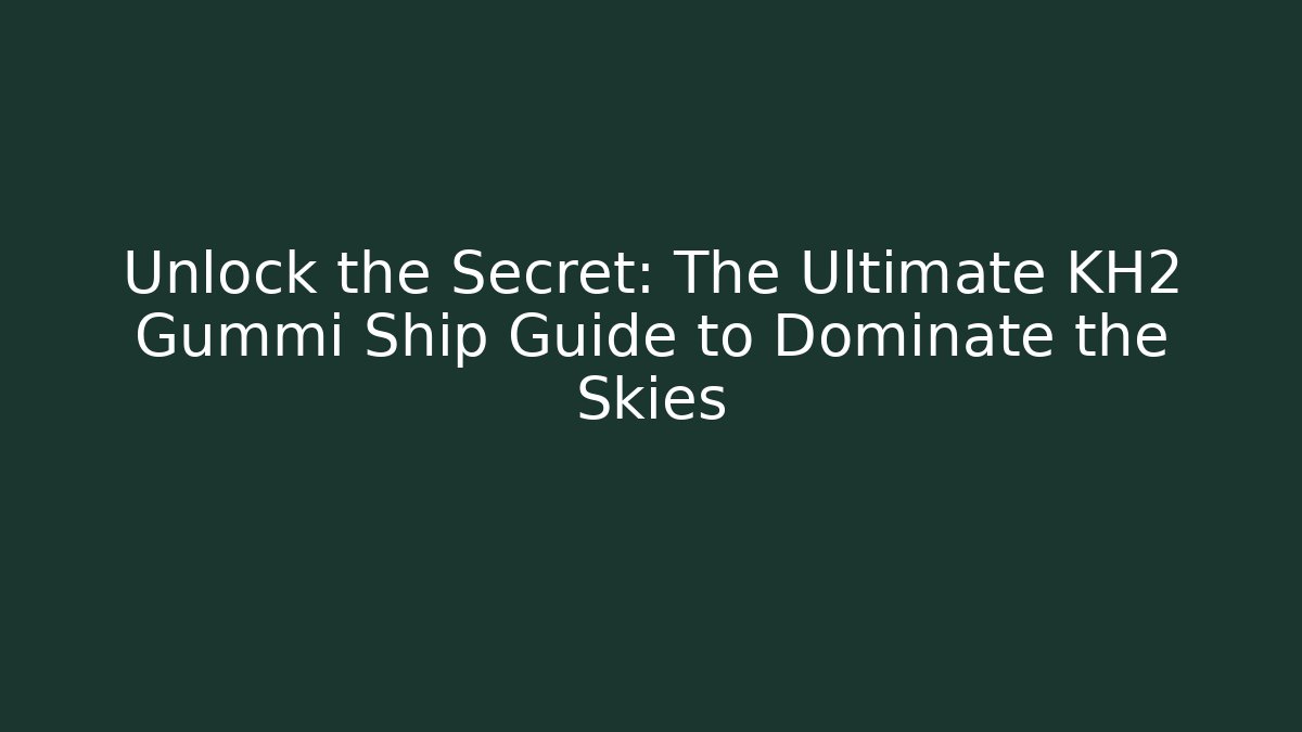 Unlock the Secret: The Ultimate KH2 Gummi Ship Guide to Dominate the Skies