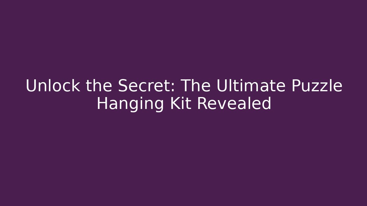Unlock the Secret: The Ultimate Puzzle Hanging Kit Revealed