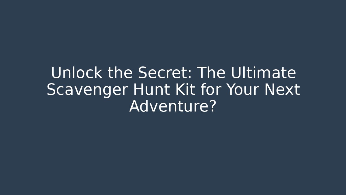 Unlock the Secret: The Ultimate Scavenger Hunt Kit for Your Next Adventure?