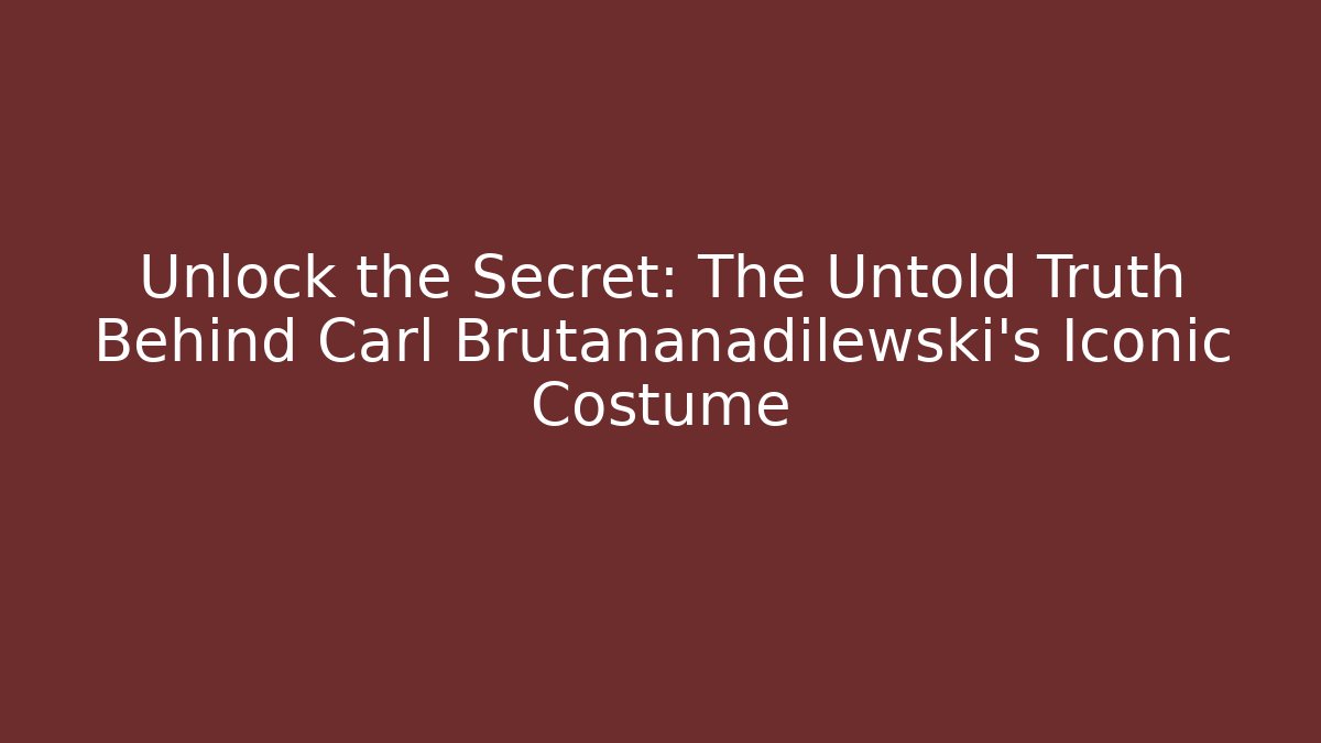 Unlock the Secret: The Untold Truth Behind Carl Brutananadilewski's Iconic Costume