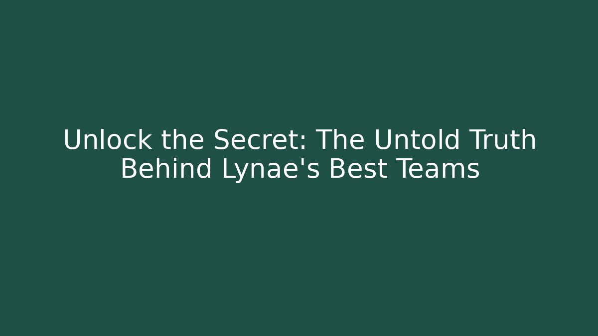 Unlock the Secret: The Untold Truth Behind Lynae's Best Teams