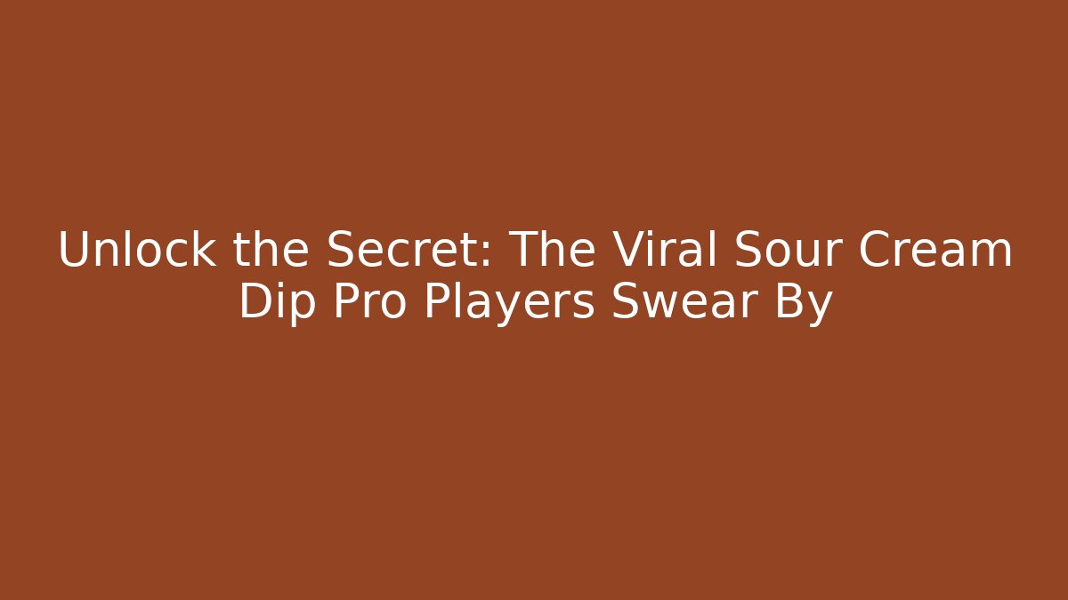 Unlock the Secret: The Viral Sour Cream Dip Pro Players Swear By
