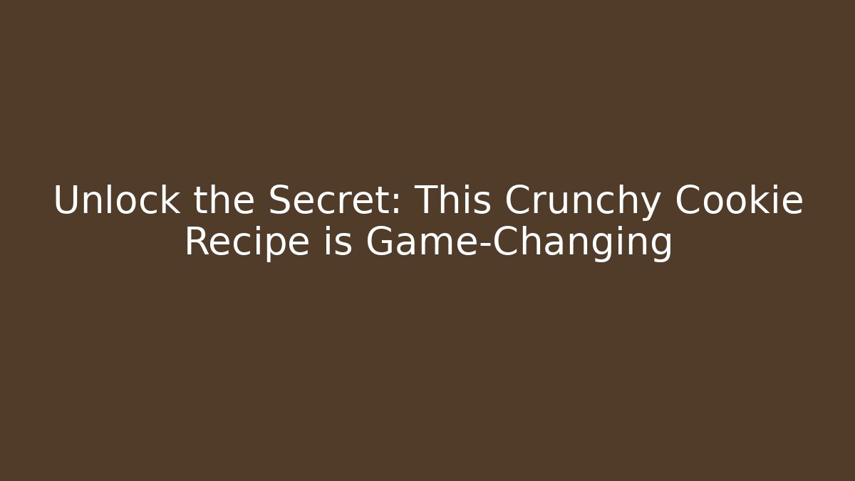 Unlock the Secret: This Crunchy Cookie Recipe is Game-Changing