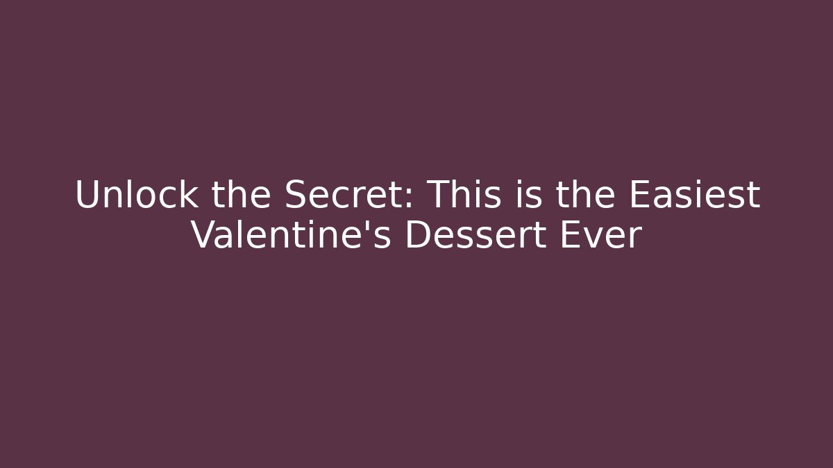 Unlock the Secret: This is the Easiest Valentine’s Dessert Ever