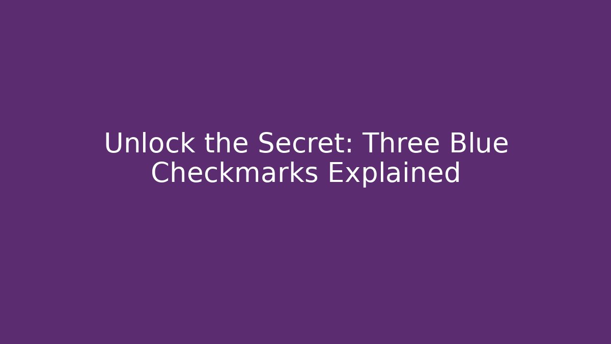 Unlock the Secret: Three Blue Checkmarks Explained