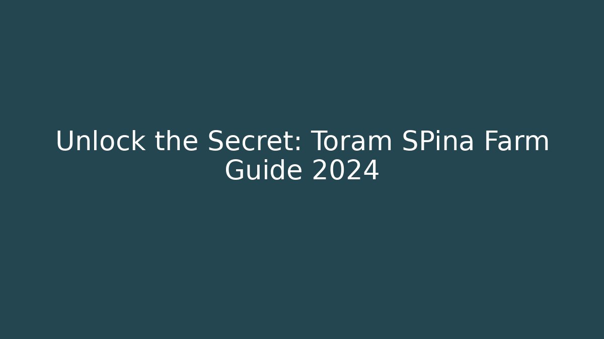 Unlock the Secret: Toram SPina Farm Guide 2024