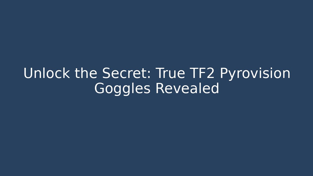 Unlock the Secret: True TF2 Pyrovision Goggles Revealed