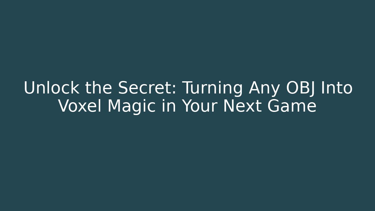 Unlock the Secret: Turning Any OBJ Into Voxel Magic in Your Next Game