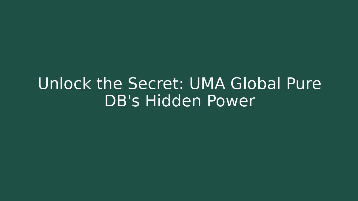 Unlock the Secret: UMA Global Pure DB’s Hidden Power