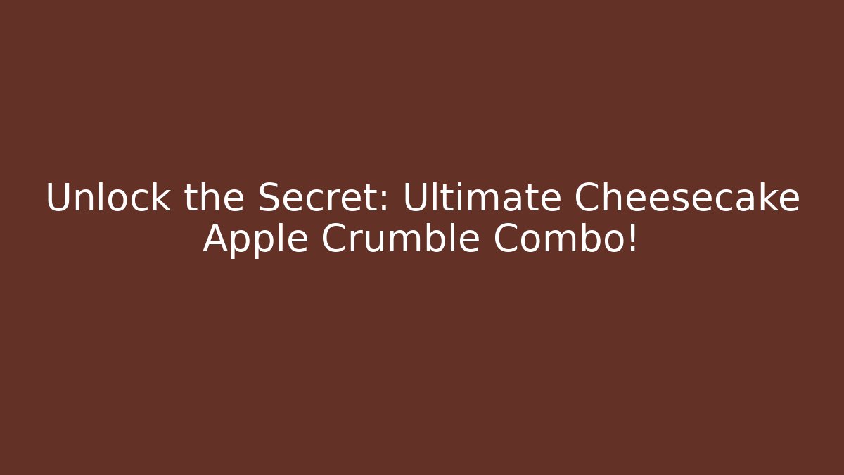 Unlock the Secret: Ultimate Cheesecake Apple Crumble Combo! - Critter Realm