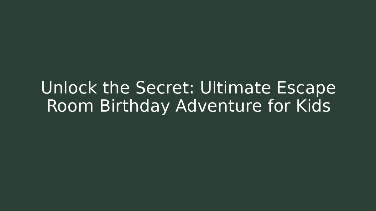 Unlock the Secret: Ultimate Escape Room Birthday Adventure for Kids