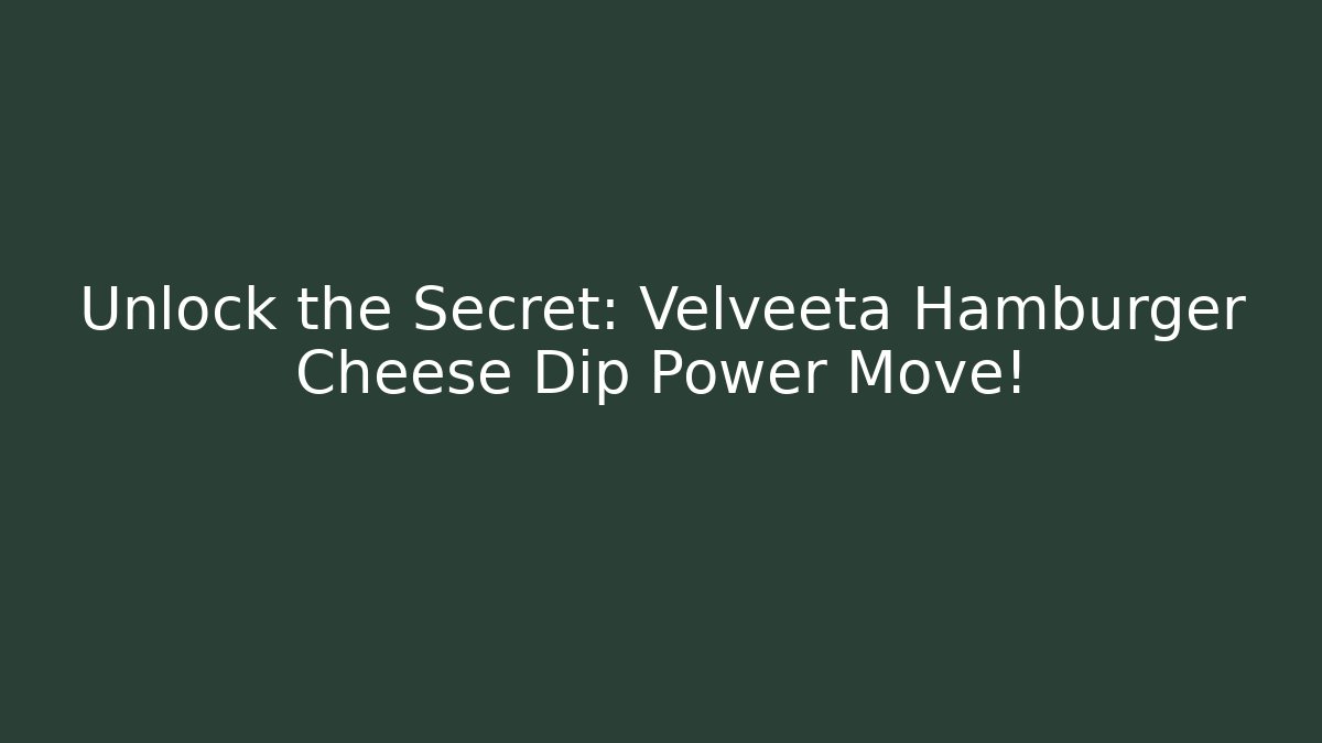Unlock the Secret: Velveeta Hamburger Cheese Dip Power Move!