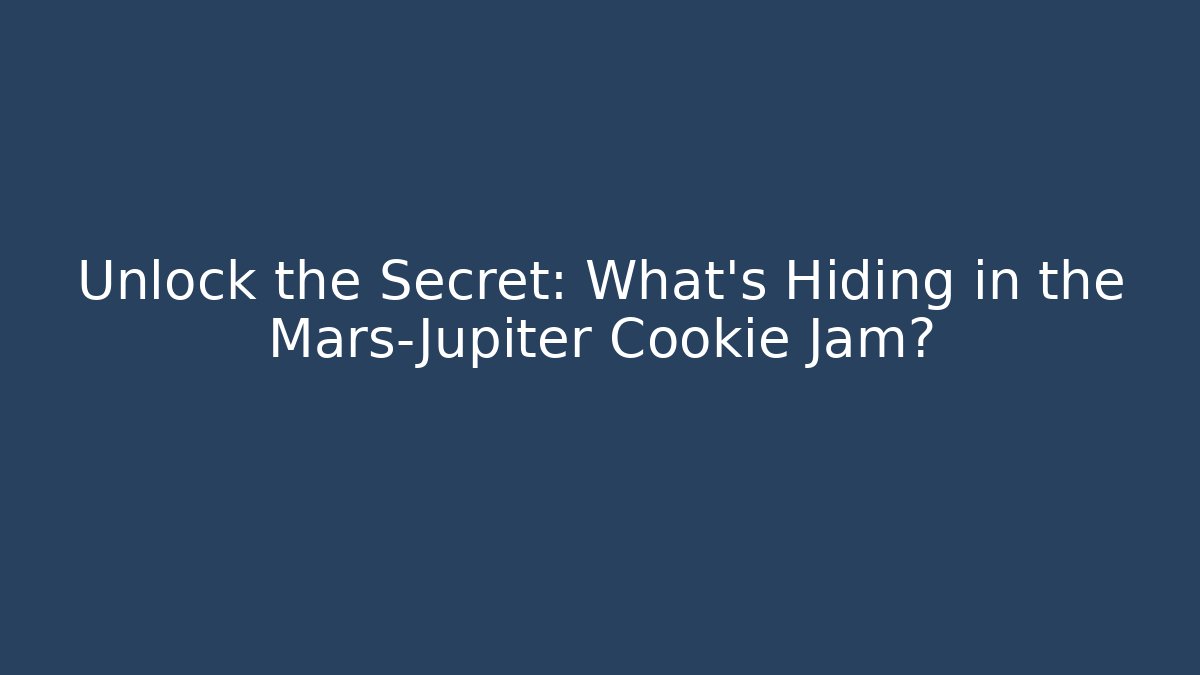 Unlock the Secret: What's Hiding in the Mars-Jupiter Cookie Jam?