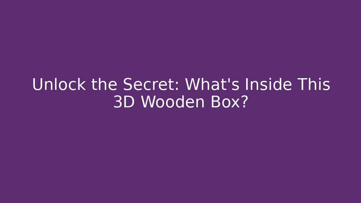 Unlock the Secret: What's Inside This 3D Wooden Box?
