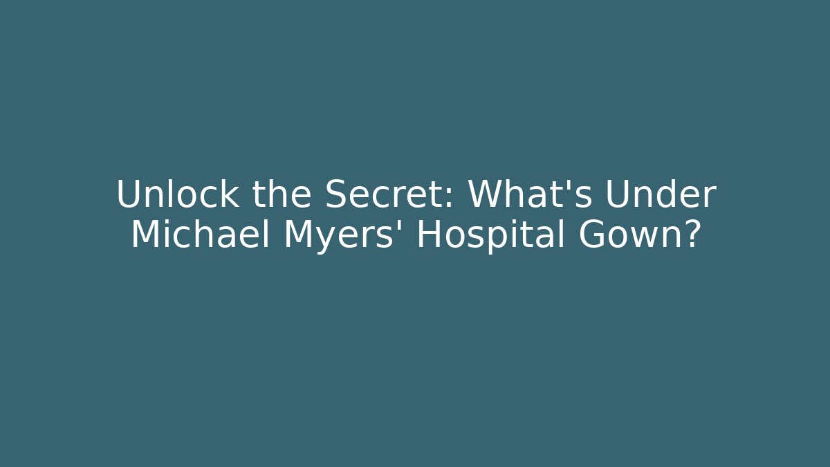 Unlock the Secret: What's Under Michael Myers' Hospital Gown?