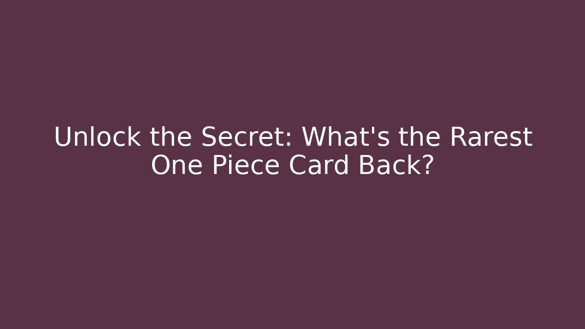 Unlock the Secret: What's the Rarest One Piece Card Back? - Critter Realm