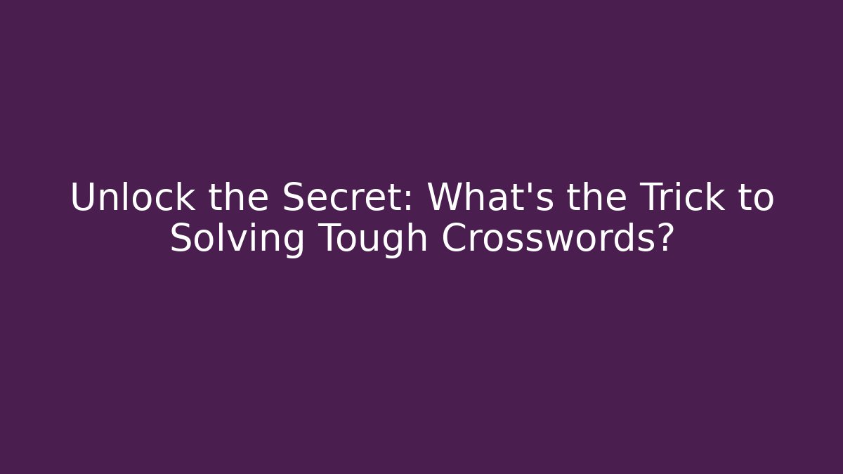 Unlock the Secret: What's the Trick to Solving Tough Crosswords?