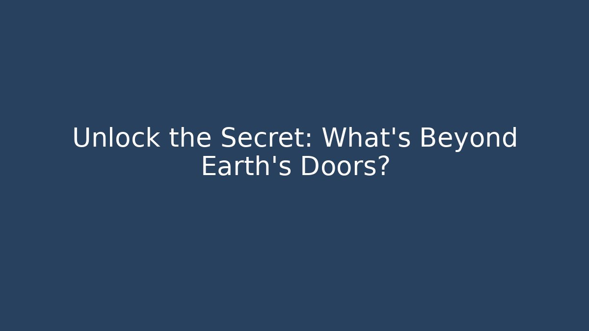Unlock the Secret: What’s Beyond Earth’s Doors?