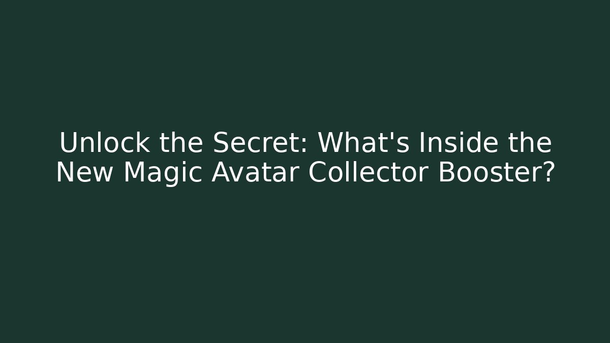 Unlock the Secret: What’s Inside the New Magic Avatar Collector Booster?