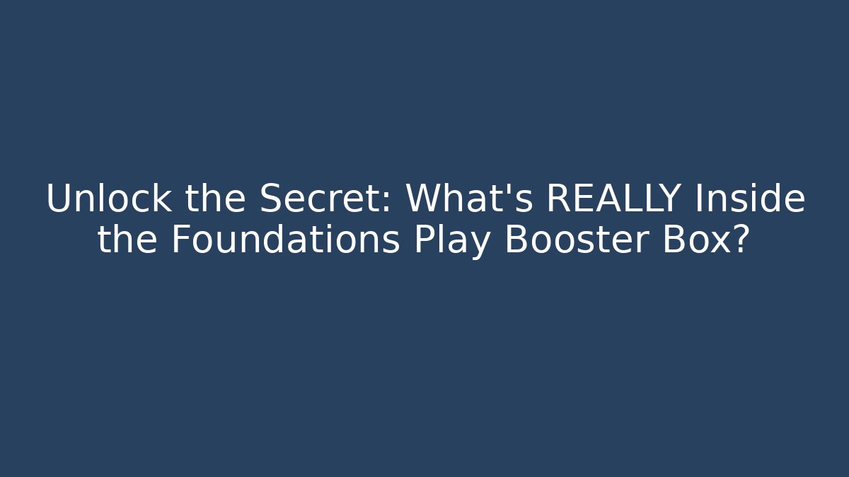 Unlock the Secret: What’s REALLY Inside the Foundations Play Booster Box?