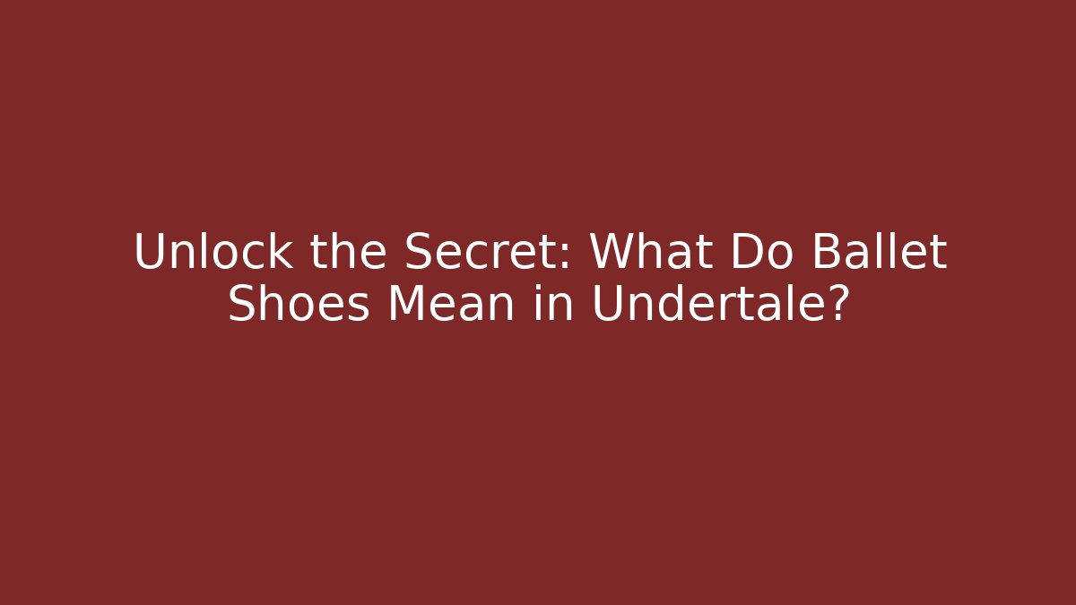 Unlock the Secret: What Do Ballet Shoes Mean in Undertale? - Critter Realm