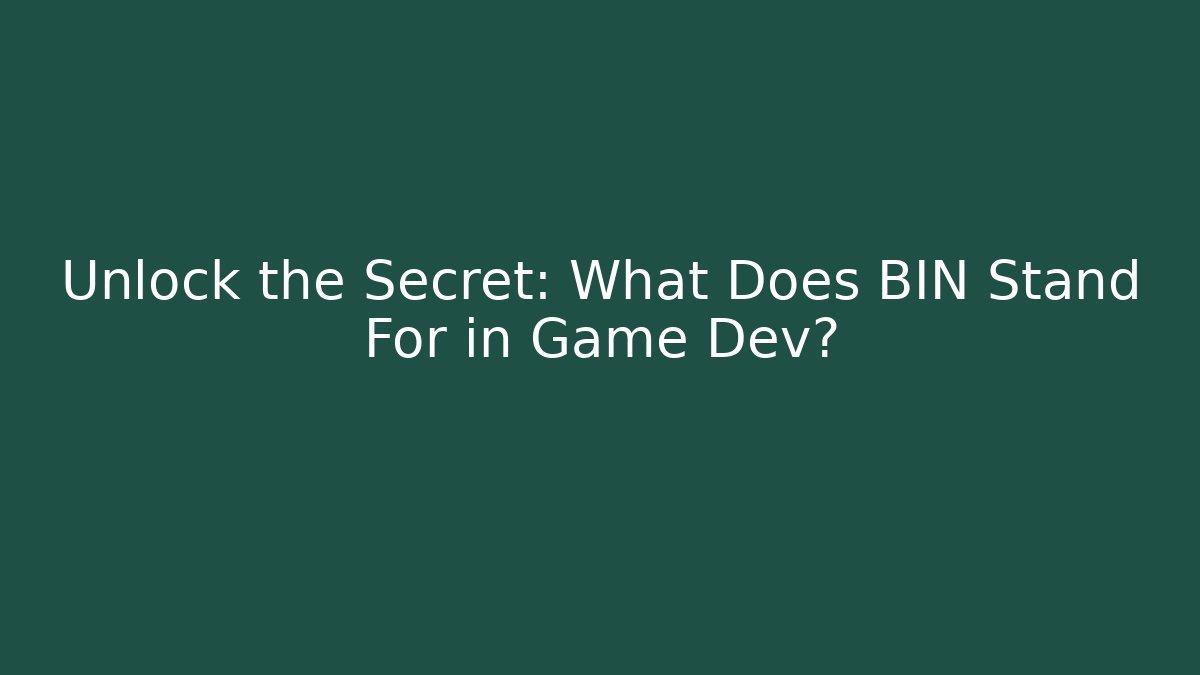 Unlock the Secret: What Does BIN Stand For in Game Dev?