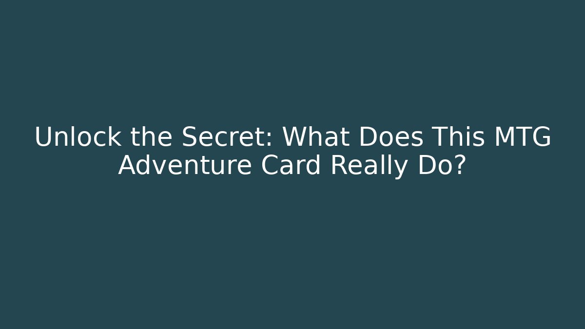 Unlock the Secret: What Does This MTG Adventure Card Really Do?