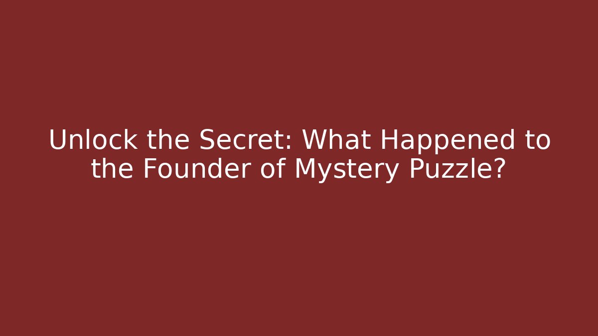 Unlock the Secret: What Happened to the Founder of Mystery Puzzle?