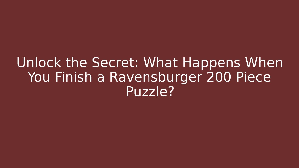 Unlock the Secret: What Happens When You Finish a Ravensburger 200 Piece Puzzle?