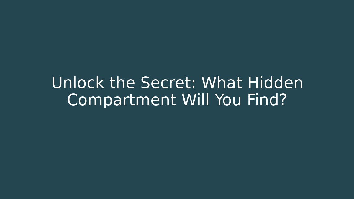 Unlock the Secret: What Hidden Compartment Will You Find?