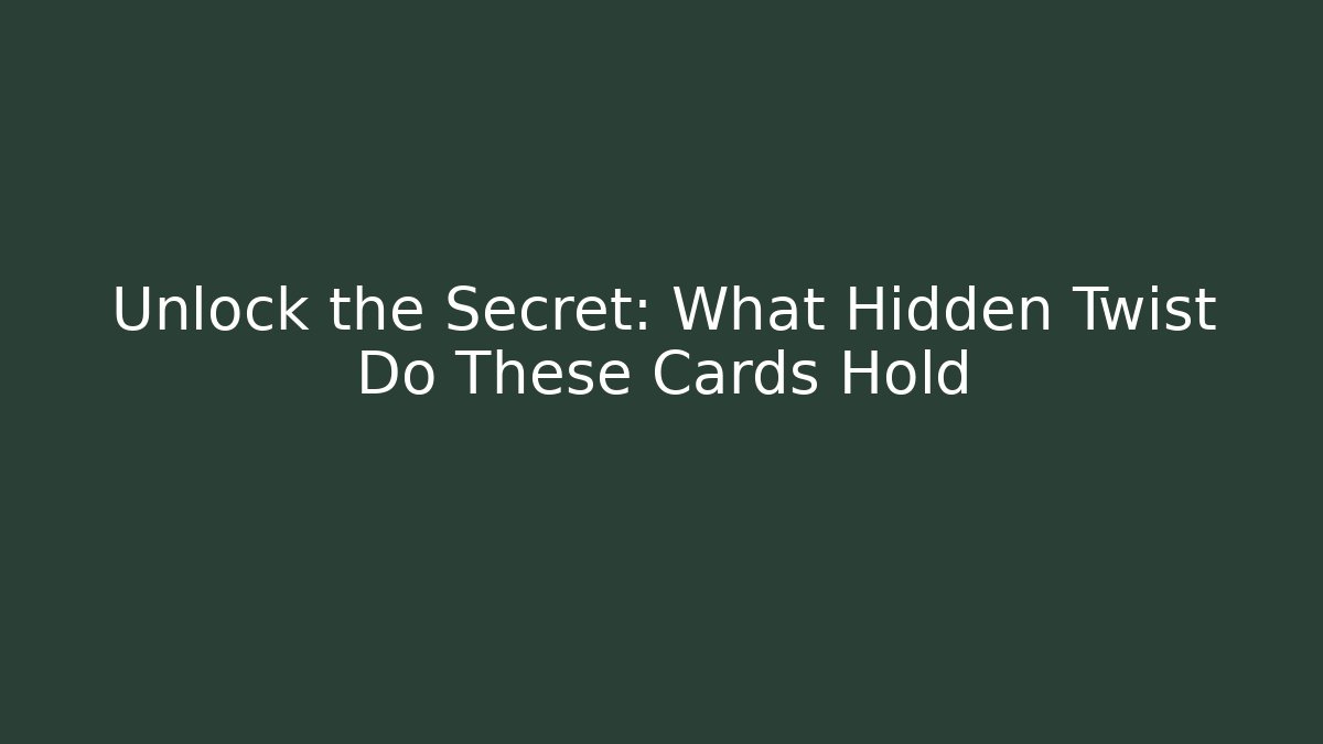 Unlock the Secret: What Hidden Twist Do These Cards Hold