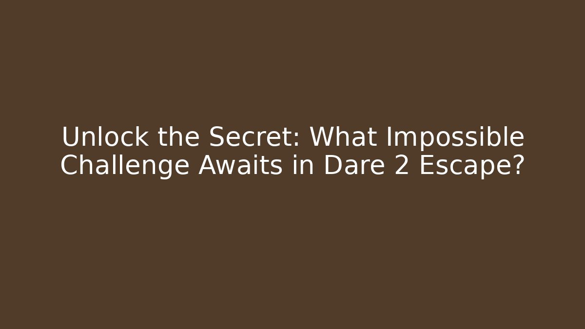 Unlock the Secret: What Impossible Challenge Awaits in Dare 2 Escape?