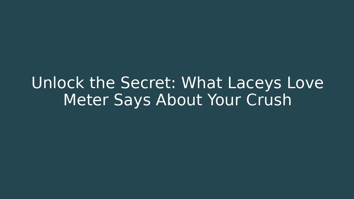 Unlock the Secret: What Laceys Love Meter Says About Your Crush