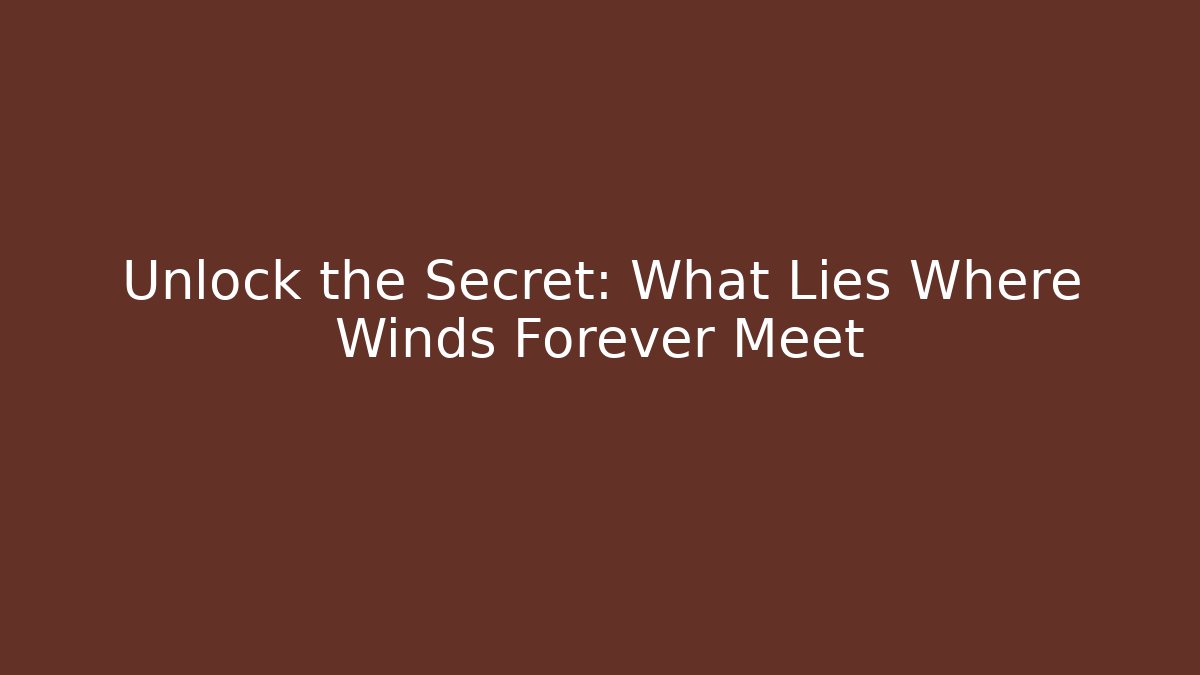 Unlock the Secret: What Lies Where Winds Forever Meet
