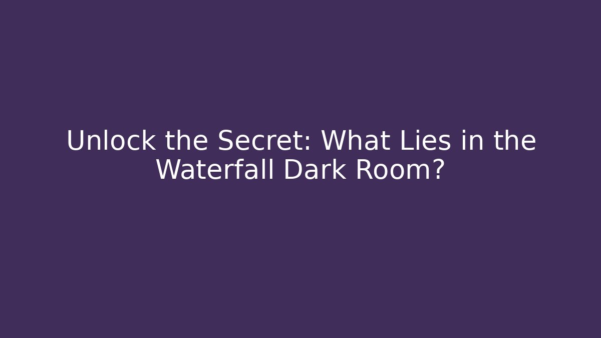 Unlock the Secret: What Lies in the Waterfall Dark Room?