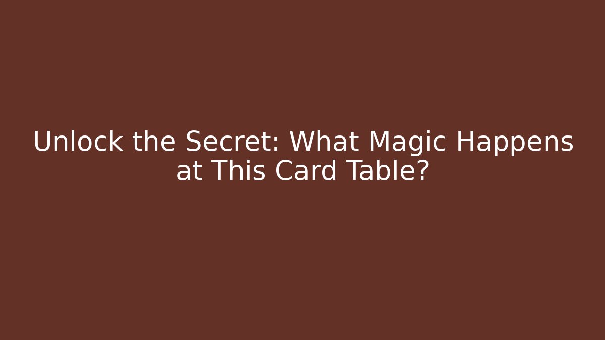 Unlock the Secret: What Magic Happens at This Card Table?