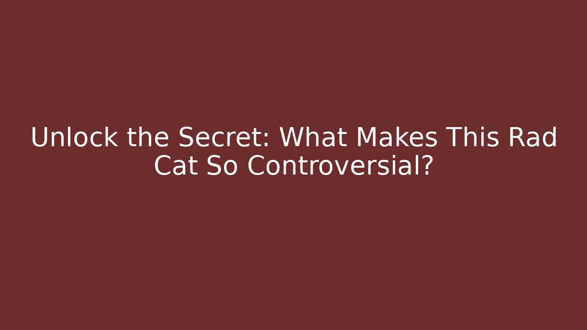 Unlock the Secret: What Makes This Rad Cat So Controversial?