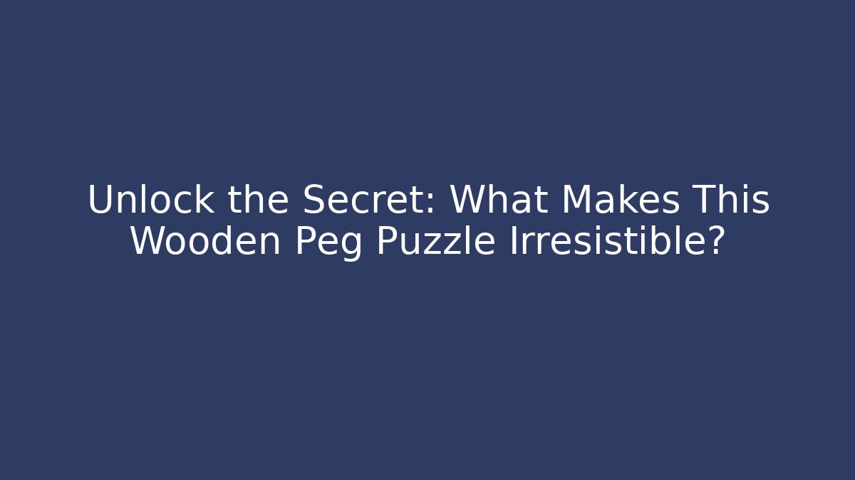 Unlock the Secret: What Makes This Wooden Peg Puzzle Irresistible?